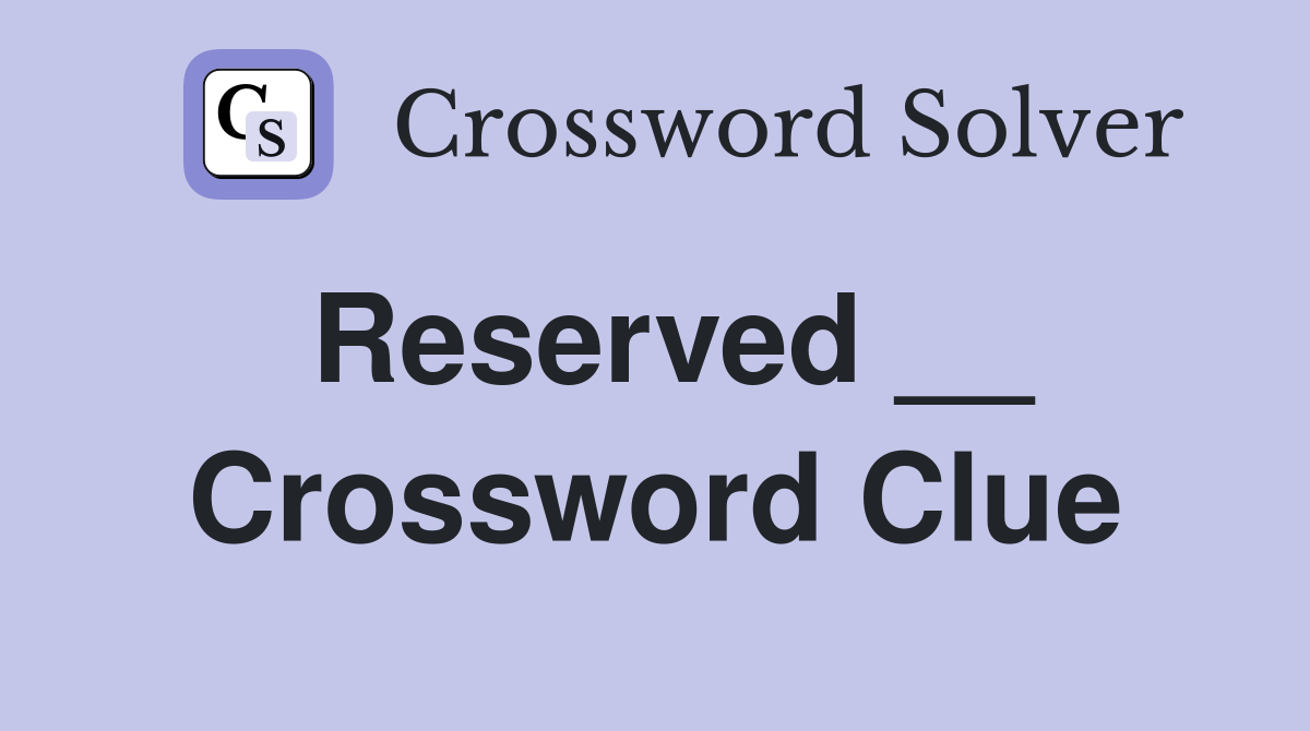 Reserved __ - Crossword Clue Answers - Crossword Solver